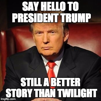 Trump Doge | SAY HELLO TO PRESIDENT TRUMP; STILL A BETTER STORY THAN TWILIGHT | image tagged in trump doge | made w/ Imgflip meme maker