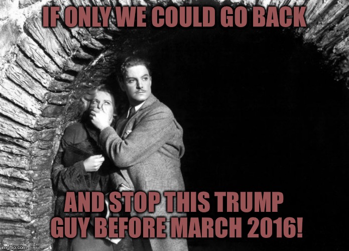 20th Century Technology | IF ONLY WE COULD GO BACK AND STOP THIS TRUMP GUY BEFORE MARCH 2016! | image tagged in 20th century technology | made w/ Imgflip meme maker