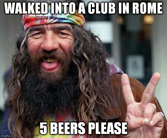 Hopefully this is an easy one! | WALKED INTO A CLUB IN ROME; 5 BEERS PLEASE | image tagged in beer,rome | made w/ Imgflip meme maker