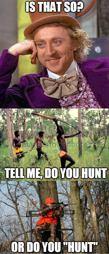 IS THAT SO? TELL ME, DO YOU HUNT OR DO YOU "HUNT" | made w/ Imgflip meme maker