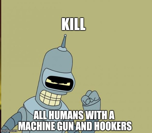 KILL ALL HUMANS WITH A MACHINE GUN AND HOOKERS | made w/ Imgflip meme maker