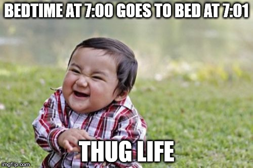 Evil Toddler Meme | BEDTIME AT 7:00 GOES TO BED AT 7:01; THUG LIFE | image tagged in memes,evil toddler | made w/ Imgflip meme maker