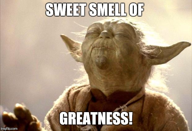 SWEET SMELL OF GREATNESS! | made w/ Imgflip meme maker