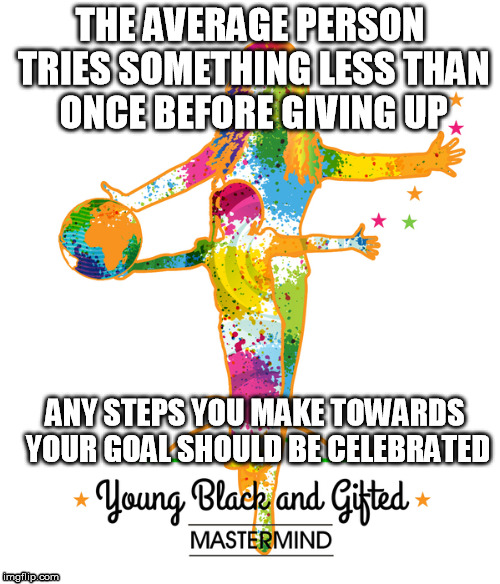 THE AVERAGE PERSON TRIES SOMETHING LESS THAN ONCE BEFORE GIVING UP; ANY STEPS YOU MAKE TOWARDS YOUR GOAL SHOULD BE CELEBRATED | image tagged in millennial mom,entrepreneurship,minority entrepreneurs,wealth building,blackgirlmagic | made w/ Imgflip meme maker