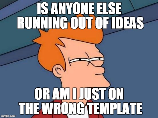 HELP BEFORE THE POLITICAL MEMES TAKE OVER | IS ANYONE ELSE RUNNING OUT OF IDEAS; OR AM I JUST ON THE WRONG TEMPLATE | image tagged in memes,futurama fry | made w/ Imgflip meme maker