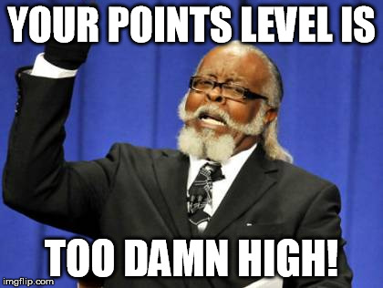 Too Damn High Meme | YOUR POINTS LEVEL IS TOO DAMN HIGH! | image tagged in memes,too damn high | made w/ Imgflip meme maker