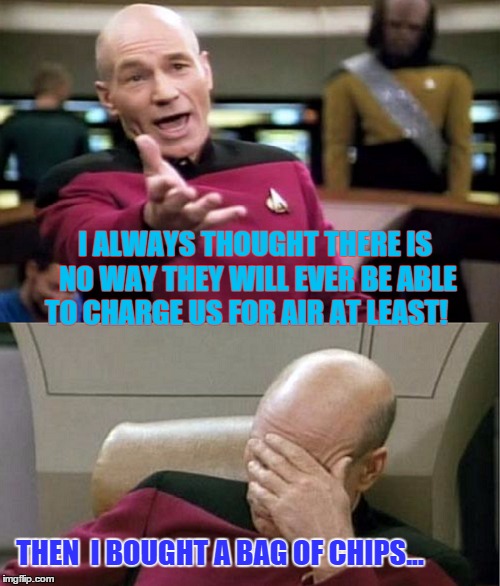 Picard   Face Palm | I ALWAYS THOUGHT THERE IS NO WAY THEY WILL EVER BE ABLE TO CHARGE US FOR AIR AT LEAST! THEN  I BOUGHT A BAG OF CHIPS... | image tagged in memes,picard wtf,potato chips,paxxx | made w/ Imgflip meme maker