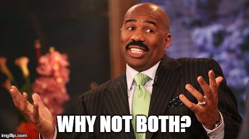 WHY NOT BOTH? | image tagged in memes,steve harvey | made w/ Imgflip meme maker
