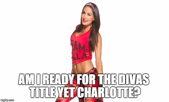 AM I READY FOR THE DIVAS TITLE YET CHARLOTTE? | made w/ Imgflip meme maker