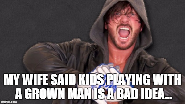 MY WIFE SAID KIDS PLAYING WITH A GROWN MAN IS A BAD IDEA... | made w/ Imgflip meme maker