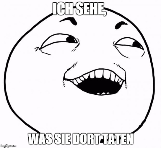 i see what you did there | ICH SEHE, WAS SIE DORT TATEN | image tagged in i see what you did there | made w/ Imgflip meme maker