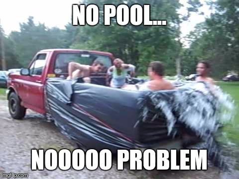 NO POOL... NOOOOO PROBLEM | made w/ Imgflip meme maker