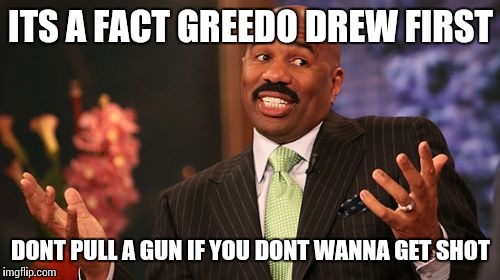 Steve Harvey Meme | ITS A FACT GREEDO DREW FIRST DONT PULL A GUN IF YOU DONT WANNA GET SHOT | image tagged in memes,steve harvey | made w/ Imgflip meme maker