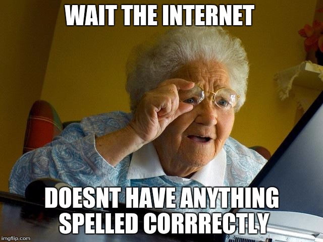 Grandma Finds The Internet |  WAIT THE INTERNET; DOESNT HAVE ANYTHING SPELLED CORRRECTLY | image tagged in memes,grandma finds the internet | made w/ Imgflip meme maker