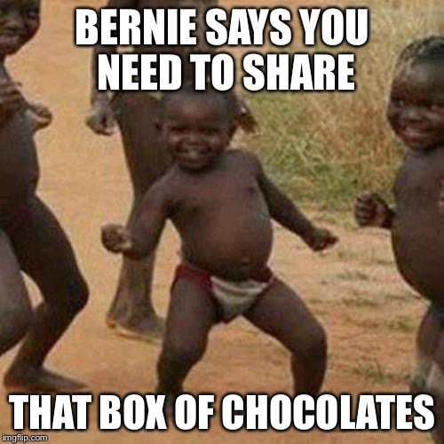 Third World Success Kid Meme | BERNIE SAYS YOU NEED TO SHARE THAT BOX OF CHOCOLATES | image tagged in memes,third world success kid | made w/ Imgflip meme maker