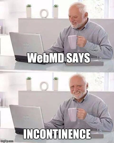 Hide the Pain Harold | WebMD SAYS; INCONTINENCE | image tagged in memes,hide the pain harold | made w/ Imgflip meme maker