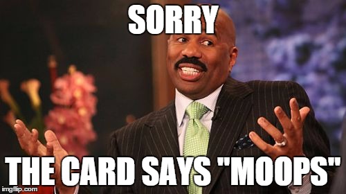Steve Harvey | SORRY; THE CARD SAYS "MOOPS" | image tagged in memes,steve harvey | made w/ Imgflip meme maker