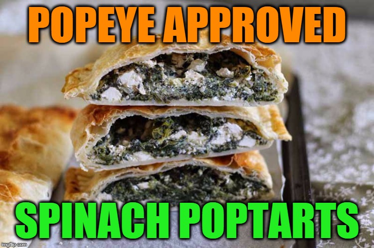 POPEYE APPROVED SPINACH POPTARTS | image tagged in spinach poptarts | made w/ Imgflip meme maker