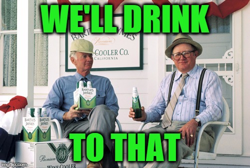 Bartles and Jaymes | WE'LL DRINK TO THAT | image tagged in bartles and jaymes | made w/ Imgflip meme maker