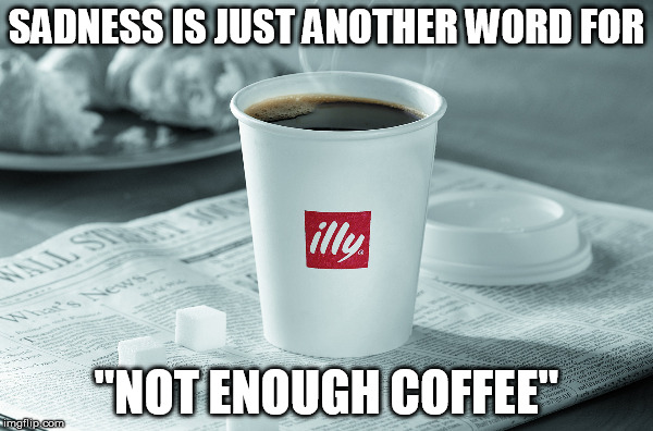 How I Survive My Work Days | SADNESS IS JUST ANOTHER WORD FOR; "NOT ENOUGH COFFEE" | image tagged in coffee,depression,dilbert | made w/ Imgflip meme maker