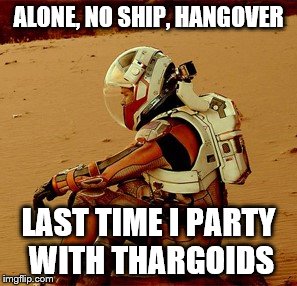 ALONE, NO SHIP, HANGOVER; LAST TIME I PARTY WITH THARGOIDS | image tagged in elite dangerous,memes | made w/ Imgflip meme maker
