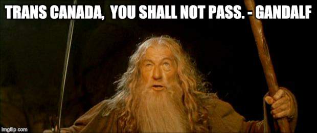 gandalf you shall not pass | TRANS CANADA, 
YOU SHALL NOT PASS.
- GANDALF | image tagged in gandalf you shall not pass | made w/ Imgflip meme maker