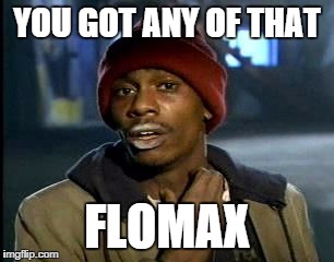 Y'all Got Any More Of That Meme | YOU GOT ANY OF THAT FLOMAX | image tagged in memes,yall got any more of | made w/ Imgflip meme maker