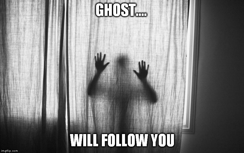 GHOST.... WILL FOLLOW YOU | made w/ Imgflip meme maker