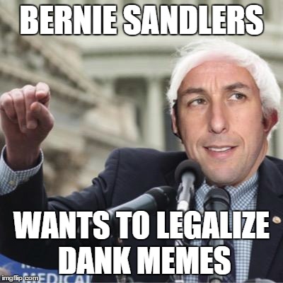 BERNIE SANDLERS; WANTS TO LEGALIZE DANK MEMES | made w/ Imgflip meme maker