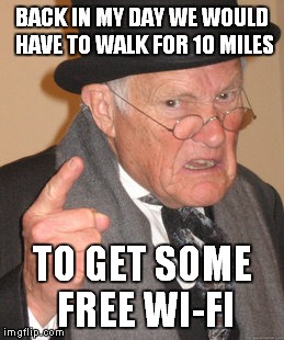 Sometime in the future... | BACK IN MY DAY WE WOULD HAVE TO WALK FOR 10 MILES; TO GET SOME FREE WI-FI | image tagged in memes,back in my day | made w/ Imgflip meme maker