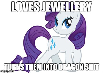 Rarity | LOVES JEWELLERY; TURNS THEM INTO DRAGON SHIT | image tagged in memes,rarity | made w/ Imgflip meme maker