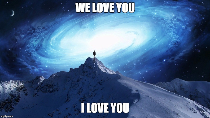 God's greeting message to the departed in the near death experience. Behind the light, the creator is seen to resemble a galaxy  | WE LOVE YOU; I LOVE YOU | image tagged in god,love,life,i love you,near death experience,i love you this much | made w/ Imgflip meme maker