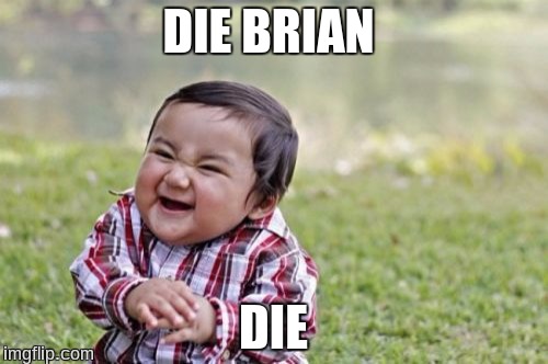 Evil Toddler Meme | DIE BRIAN DIE | image tagged in memes,evil toddler | made w/ Imgflip meme maker