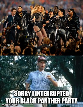 Forrest and the Black Panthers | SORRY I INTERRUPTED YOUR BLACK PANTHER PARTY | image tagged in forrest gump,forrest gump running,black panther,liberals,halftime,super bowl 50 | made w/ Imgflip meme maker