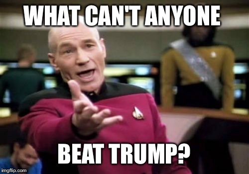 How I feel | WHAT CAN'T ANYONE; BEAT TRUMP? | image tagged in memes,picard wtf | made w/ Imgflip meme maker