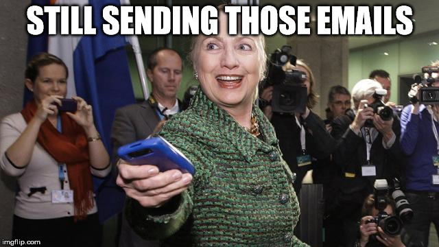 Hillary Clinton | STILL SENDING THOSE EMAILS | image tagged in hillary clinton | made w/ Imgflip meme maker