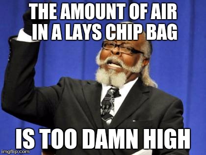 Too Damn High | THE AMOUNT OF AIR IN A LAYS CHIP BAG; IS TOO DAMN HIGH | image tagged in memes,too damn high | made w/ Imgflip meme maker