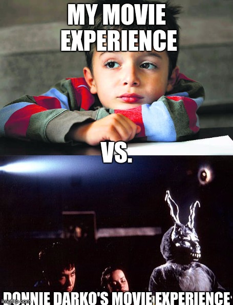 My life is incomplete until I too am able to see into the future and go through time! | MY MOVIE EXPERIENCE; VS. DONNIE DARKO'S MOVIE EXPERIENCE | image tagged in donnie darko,movies | made w/ Imgflip meme maker