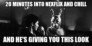 Especially when he takes off the mask and his eye is bleeding! So hot! | 20 MINUTES INTO NEXFLIX AND CHILL; AND HE'S GIVING YOU THIS LOOK | image tagged in netflix and chill,donnie darko,movies | made w/ Imgflip meme maker
