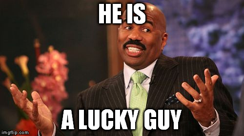 HE IS A LUCKY GUY | image tagged in memes,steve harvey | made w/ Imgflip meme maker