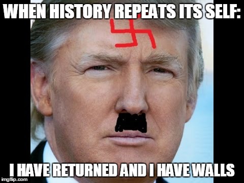 Donald Trump | WHEN HISTORY REPEATS ITS SELF:; I HAVE RETURNED AND I HAVE WALLS | image tagged in donald trump | made w/ Imgflip meme maker