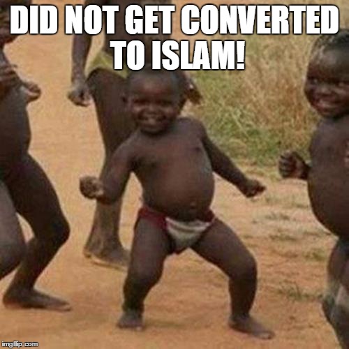 Third World Success Kid Meme | DID NOT GET CONVERTED TO ISLAM! | image tagged in memes,third world success kid | made w/ Imgflip meme maker
