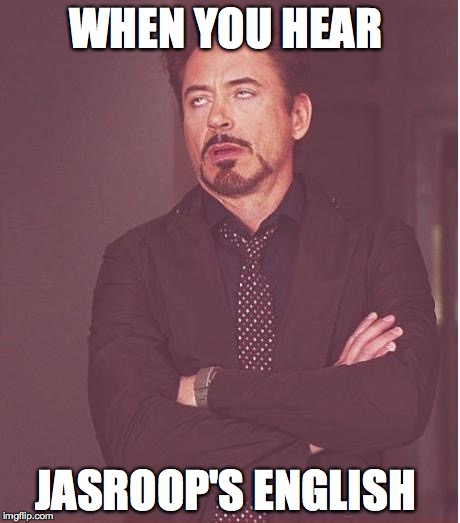 Face You Make Robert Downey Jr Meme | WHEN YOU HEAR; JASROOP'S ENGLISH | image tagged in memes,face you make robert downey jr | made w/ Imgflip meme maker