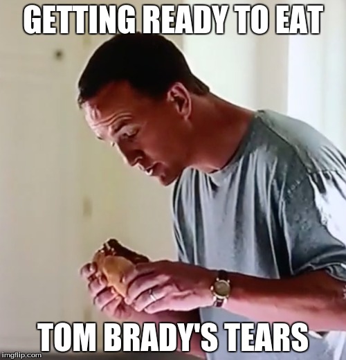 peyton manning eats | GETTING READY TO EAT; TOM BRADY'S TEARS | image tagged in peyton manning chicken parm,tears,tom brady | made w/ Imgflip meme maker
