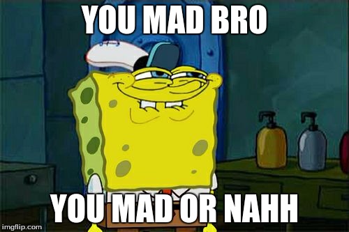 Don't You Squidward Meme |  YOU MAD BRO; YOU MAD OR NAHH | image tagged in memes,dont you squidward | made w/ Imgflip meme maker