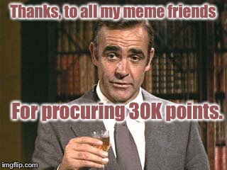 Dr. Sarcasm salutes you! |  Thanks, to all my meme friends; For procuring 30K points. | image tagged in james bond,salute,drsarcasm,30k points | made w/ Imgflip meme maker