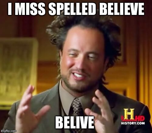 Ancient Aliens Meme | I MISS SPELLED BELIEVE BELIVE | image tagged in memes,ancient aliens | made w/ Imgflip meme maker