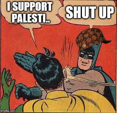 Batman Slapping Robin Meme | I SUPPORT PALESTI.. SHUT UP | image tagged in memes,batman slapping robin,scumbag | made w/ Imgflip meme maker