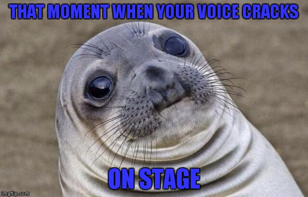 Awkward Moment Sealion Meme | THAT MOMENT WHEN YOUR VOICE CRACKS; ON STAGE | image tagged in memes,awkward moment sealion | made w/ Imgflip meme maker