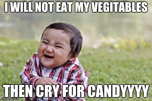 Evil Toddler Meme | I WILL NOT EAT MY VEGITABLES; THEN CRY FOR CANDYYYY | image tagged in memes,evil toddler | made w/ Imgflip meme maker